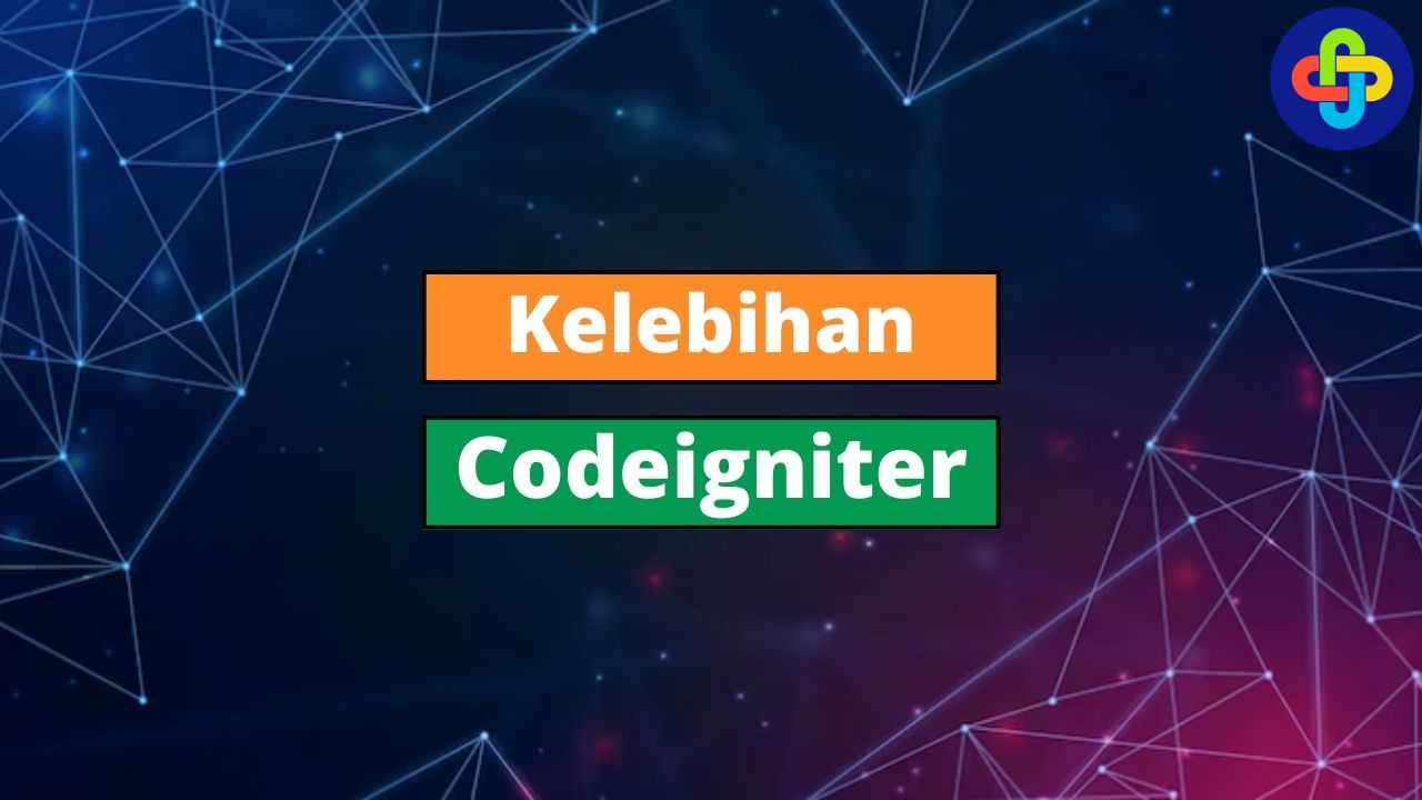 Kelebihan Codeigniter yang Wajib Kamu Tahu!